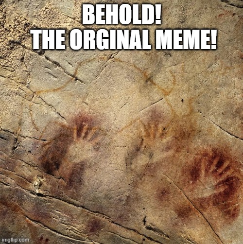 The First Meme | BEHOLD!
 THE ORGINAL MEME! | image tagged in the first meme | made w/ Imgflip meme maker