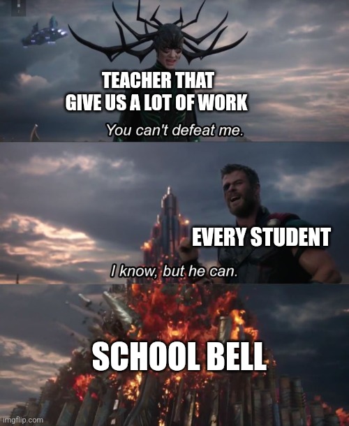 You can't defeat me | TEACHER THAT GIVE US A LOT OF WORK; EVERY STUDENT; SCHOOL BELL | image tagged in you can't defeat me,school meme | made w/ Imgflip meme maker