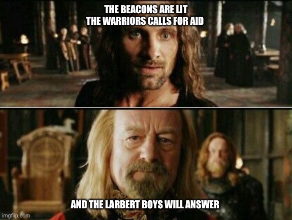 gondor calls for aid | THE BEACONS ARE LIT THE WARRIORS CALLS FOR AID; AND THE LARBERT BOYS WILL ANSWER | image tagged in gondor calls for aid | made w/ Imgflip meme maker