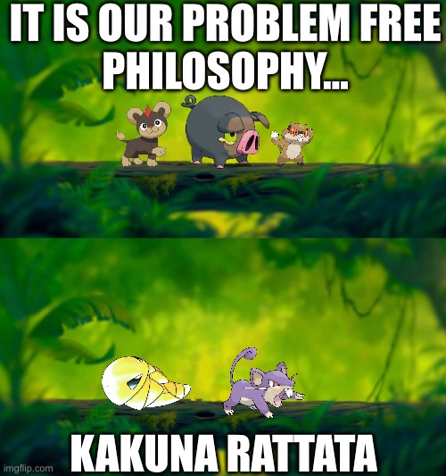 Kakuna rattata |  IT IS OUR PROBLEM FREE
PHILOSOPHY…; KAKUNA RATTATA | image tagged in pokemon,lion king,lion,boar,meerkat,hakuna matata | made w/ Imgflip meme maker
