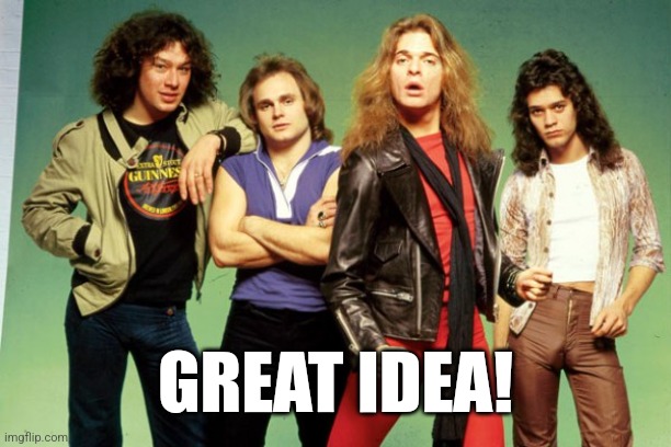 Van Halen | GREAT IDEA! | image tagged in van halen | made w/ Imgflip meme maker