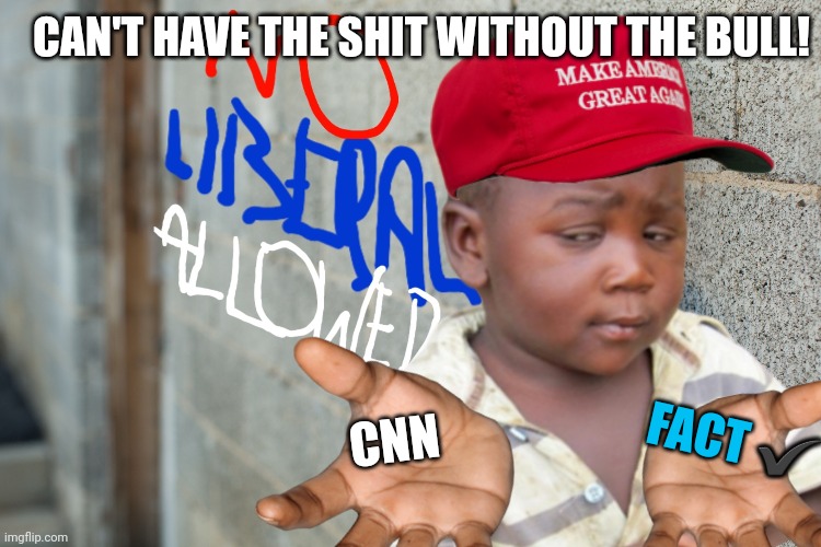 CNN FACT ✔ CAN'T HAVE THE SHIT WITHOUT THE BULL! | made w/ Imgflip meme maker