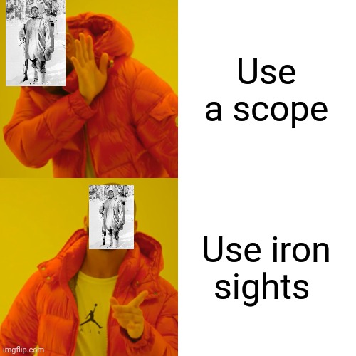 Drake Hotline Bling Meme | Use a scope Use iron sights | image tagged in memes,drake hotline bling | made w/ Imgflip meme maker