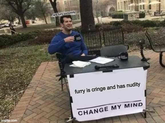 Change My Mind | anti furry comunnity; furry is cringe and has nudity | image tagged in memes,change my mind | made w/ Imgflip meme maker