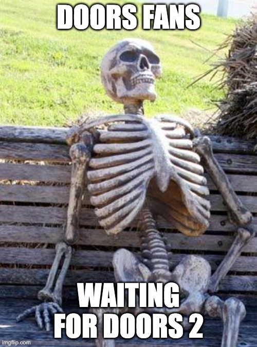 Waiting Skeleton | DOORS FANS; WAITING FOR DOORS 2 | image tagged in memes,waiting skeleton | made w/ Imgflip meme maker