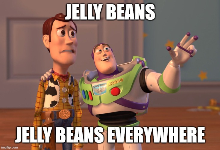 Jelly Beans Everywhere | JELLY BEANS; JELLY BEANS EVERYWHERE | image tagged in memes,x x everywhere | made w/ Imgflip meme maker