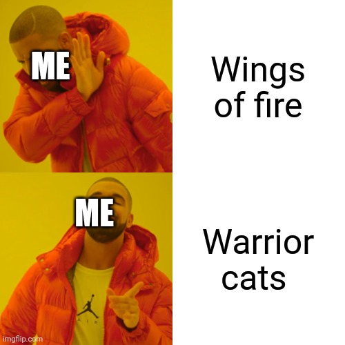 Drake Hotline Bling Meme | Wings of fire; ME; ME; Warrior cats | image tagged in memes,drake hotline bling | made w/ Imgflip meme maker