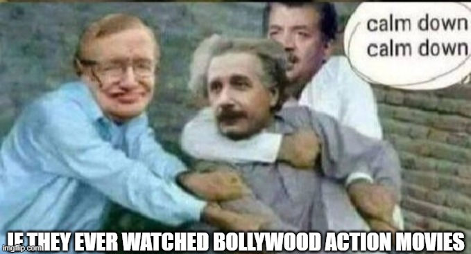 Calm down Albert Einstein | IF THEY EVER WATCHED BOLLYWOOD ACTION MOVIES | image tagged in calm down albert einstein | made w/ Imgflip meme maker