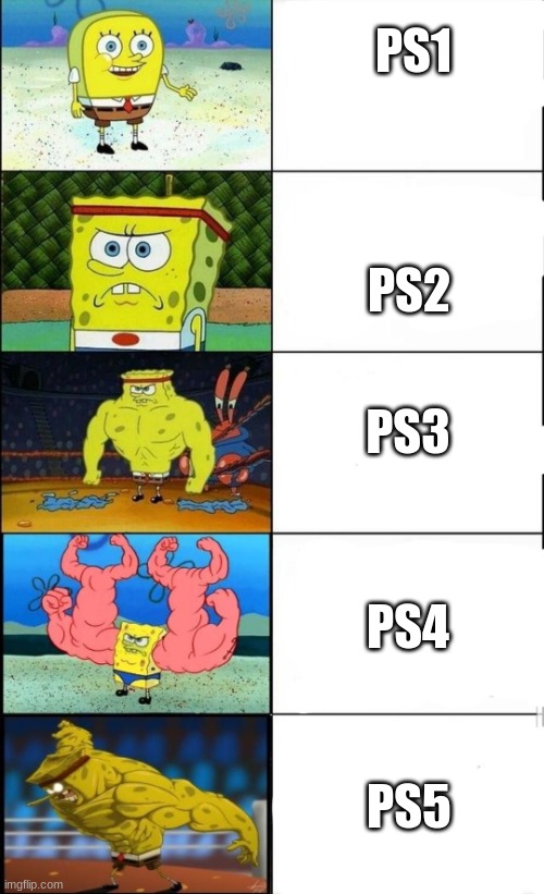 Spongebob Weak vs Strong 5 panels | PS1; PS2; PS3; PS4; PS5 | image tagged in spongebob weak vs strong 5 panels | made w/ Imgflip meme maker