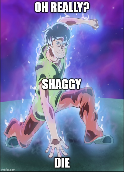 Shaggy ultra instinct | OH REALLY? SHAGGY; DIE | image tagged in shaggy ultra instinct | made w/ Imgflip meme maker