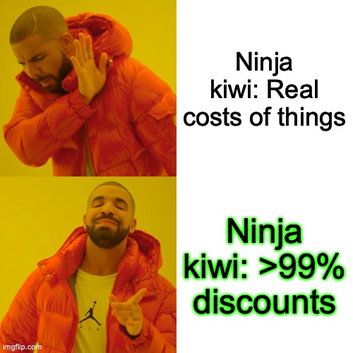 Drake Hotline Bling Meme | Ninja kiwi: Real costs of things; Ninja kiwi: >99% discounts | image tagged in memes,drake hotline bling | made w/ Imgflip meme maker