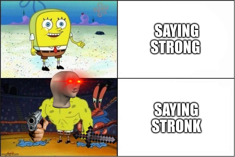 the strong meme will rise | SAYING STRONG; SAYING STRONK | image tagged in weak vs strong spongebob | made w/ Imgflip meme maker
