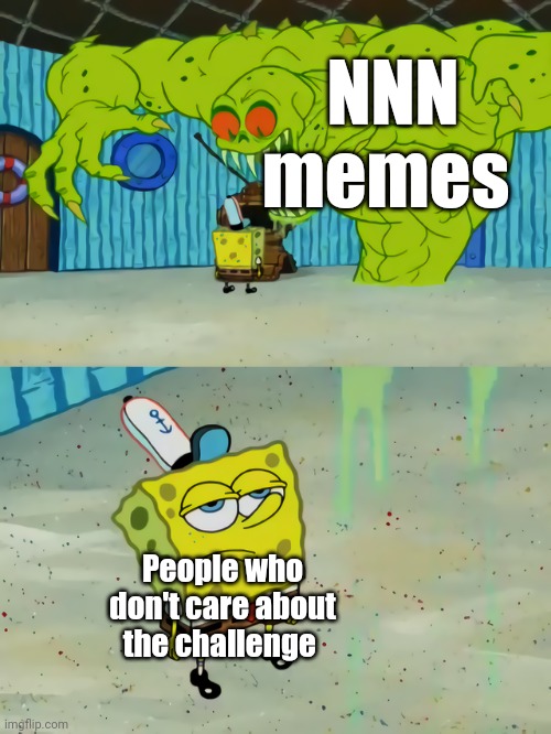 I've never done NNN, but I'm sick of the memes about it | NNN memes; People who don't care about the challenge | image tagged in ghost not scaring spongebob,no nut november,nnn,november | made w/ Imgflip meme maker