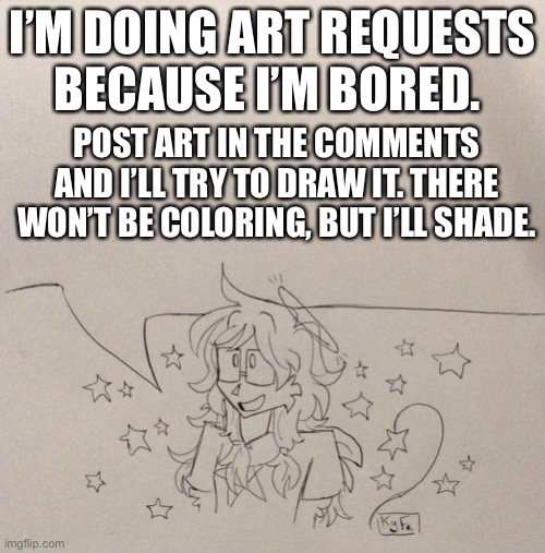 Wee | I’M DOING ART REQUESTS BECAUSE I’M BORED. POST ART IN THE COMMENTS AND I’LL TRY TO DRAW IT. THERE WON’T BE COLORING, BUT I’LL SHADE. | image tagged in itskyfa1 announcement | made w/ Imgflip meme maker