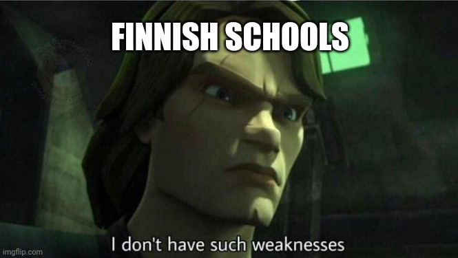 U-S-E-D  I-N  C-O-M-M-E-N-T | FINNISH SCHOOLS | image tagged in i don't have such weakness | made w/ Imgflip meme maker