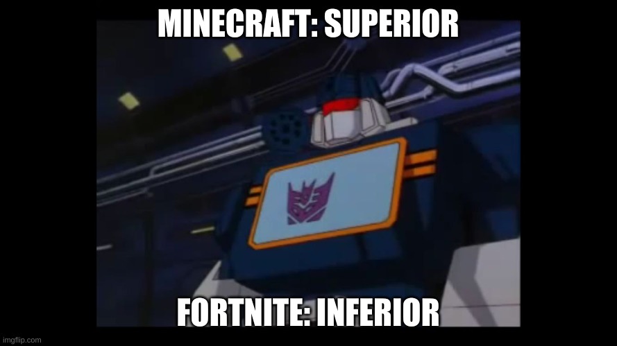 soundwave | MINECRAFT: SUPERIOR; FORTNITE: INFERIOR | image tagged in soundwave superior constructicons inferior | made w/ Imgflip meme maker