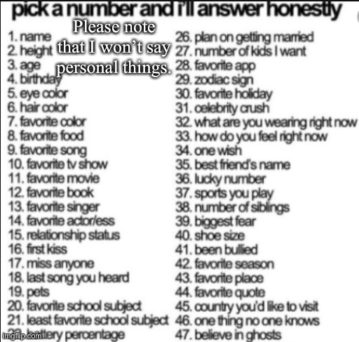 pick a number and i'll answer honestly | Please note that I won’t say personal things. | image tagged in pick a number and i'll answer honestly | made w/ Imgflip meme maker