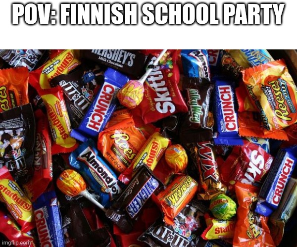 DELICIOUS | POV: FINNISH SCHOOL PARTY | image tagged in candy | made w/ Imgflip meme maker