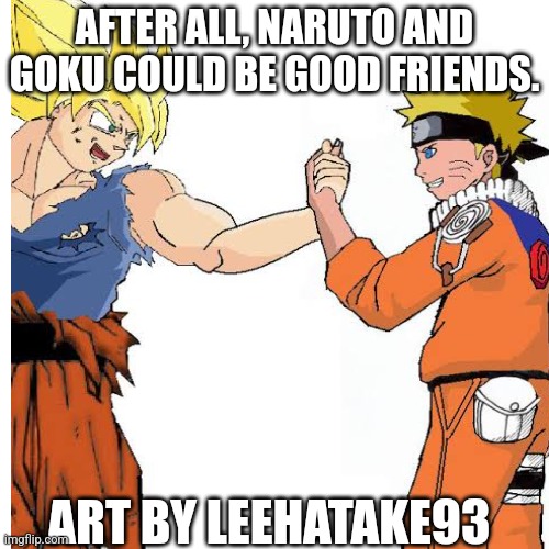 Goku and Naruto friends | AFTER ALL, NARUTO AND GOKU COULD BE GOOD FRIENDS. ART BY LEEHATAKE93 | image tagged in isso seria bom | made w/ Imgflip meme maker