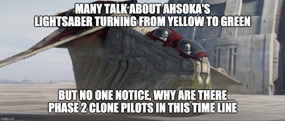 Someone explain | MANY TALK ABOUT AHSOKA'S LIGHTSABER TURNING FROM YELLOW TO GREEN; BUT NO ONE NOTICE, WHY ARE THERE PHASE 2 CLONE PILOTS IN THIS TIME LINE | image tagged in tales of the jedi,clones,memes | made w/ Imgflip meme maker