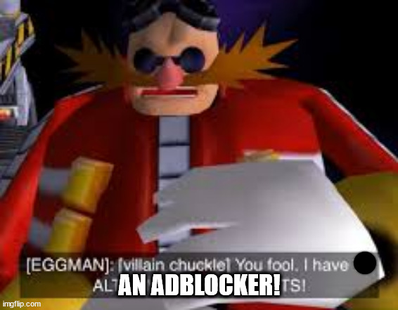 Eggman Alternative Accounts | AN ADBLOCKER! | image tagged in eggman alternative accounts | made w/ Imgflip meme maker