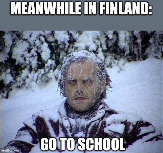 USED IN COMMENT | MEANWHILE IN FINLAND: GO TO SCHOOL | image tagged in welcome to finland | made w/ Imgflip meme maker