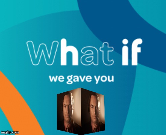 Hif | image tagged in what if we gave you x | made w/ Imgflip meme maker