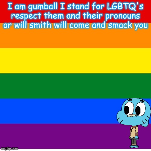 AY AY AY CHILL CHILL | I am gumball I stand for LGBTQ's respect them and their pronouns or will smith will come and smack you | image tagged in the amazing world of gumball,gumball watterson,gumball,lgbtq | made w/ Imgflip meme maker