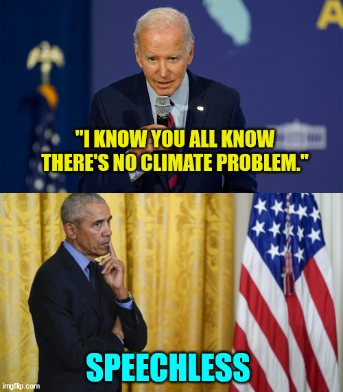 Joe lets the truth slip... again... Yes Joe we know... | "I KNOW YOU ALL KNOW THERE'S NO CLIMATE PROBLEM."; SPEECHLESS | image tagged in dementia,joe biden | made w/ Imgflip meme maker