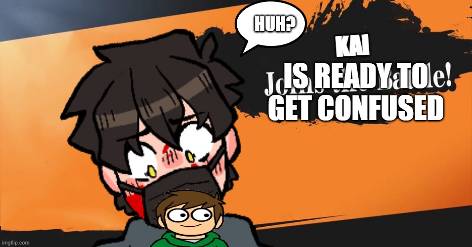 HUH? KAI; IS READY TO GET CONFUSED | made w/ Imgflip meme maker