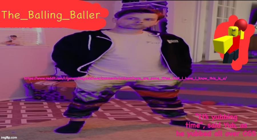 The_Balling_Baller’s announcement template | https://www.reddit.com/r/generalragdollchaos/comments/yn5qwt/here_are_some_titles_that_i_have_i_know_this_is_a/ | image tagged in the_balling_baller s announcement template | made w/ Imgflip meme maker