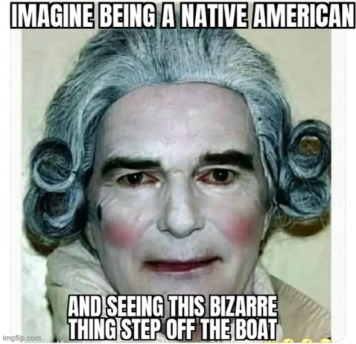 I'd Be Scared Too | image tagged in history memes | made w/ Imgflip meme maker