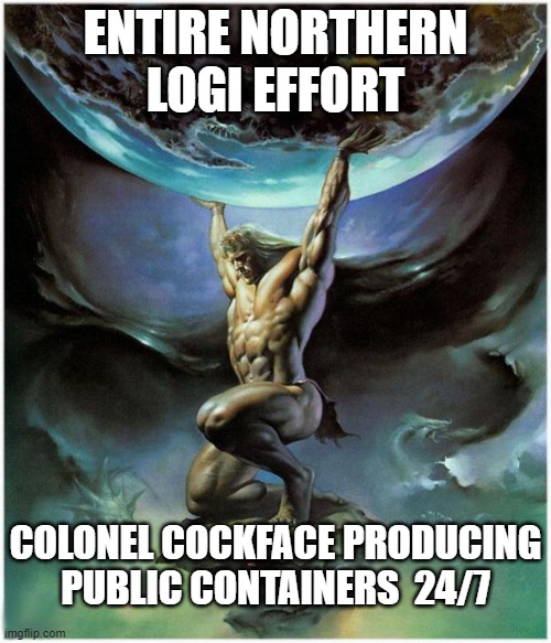 Atlas | ENTIRE NORTHERN LOGI EFFORT; COLONEL COCKFACE PRODUCING PUBLIC CONTAINERS  24/7 | image tagged in atlas | made w/ Imgflip meme maker