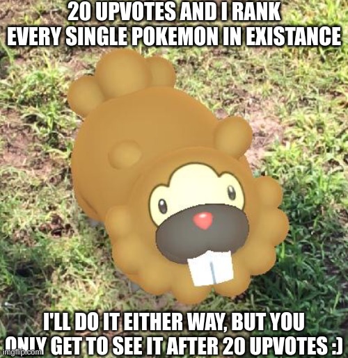 Bidoof | 20 UPVOTES AND I RANK EVERY SINGLE POKEMON IN EXISTANCE; I'LL DO IT EITHER WAY, BUT YOU ONLY GET TO SEE IT AFTER 20 UPVOTES :) | image tagged in pokemon go,pokemon,upvotes,upvote,why are you reading the tags,better question why am i torturing myself | made w/ Imgflip meme maker