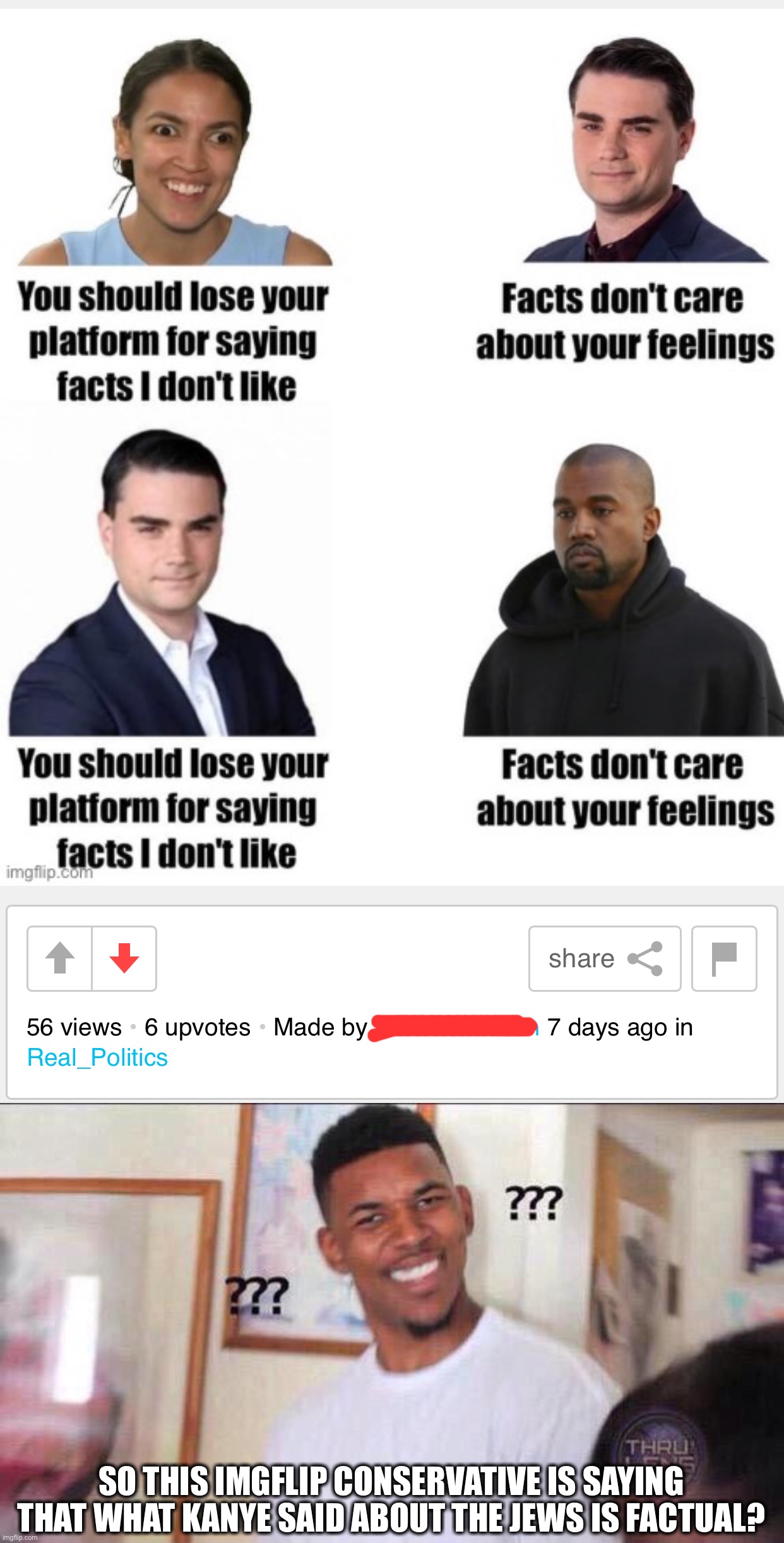 SO THIS IMGFLIP CONSERVATIVE IS SAYING THAT WHAT KANYE SAID ABOUT THE JEWS IS FACTUAL? | image tagged in black guy confused | made w/ Imgflip meme maker