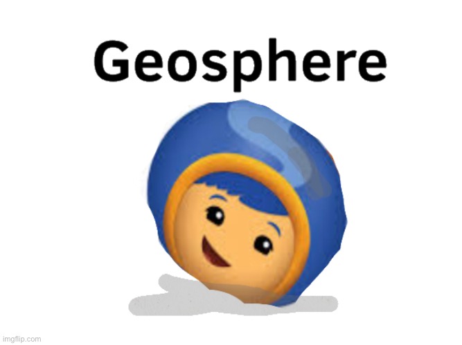 The Geosphere | image tagged in science,geosphere,team umizoomi,geo,team umizoomi geo | made w/ Imgflip meme maker