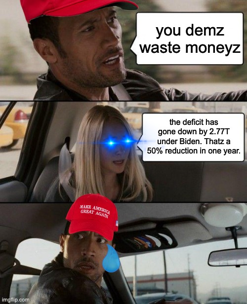 Factz is Factz | you demz waste moneyz; the deficit has gone down by 2.77T under Biden. Thatz a 50% reduction in one year. | image tagged in memes,the rock driving,deficit,economy,democrats | made w/ Imgflip meme maker