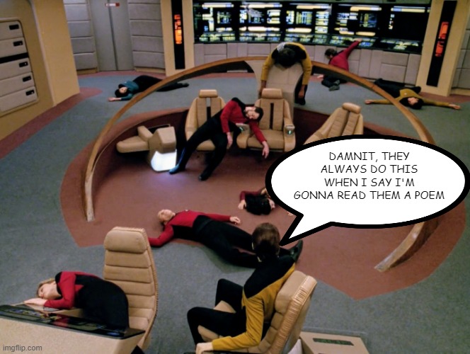 Ode to Spot | DAMNIT, THEY ALWAYS DO THIS WHEN I SAY I'M GONNA READ THEM A POEM | image tagged in star trek | made w/ Imgflip meme maker
