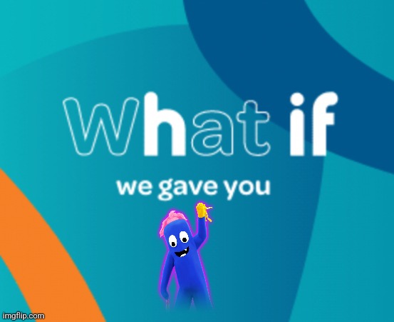 What if we gave you X | image tagged in what if we gave you x | made w/ Imgflip meme maker