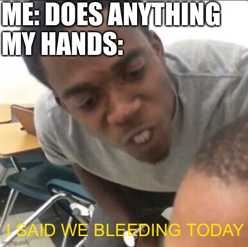 DayZ memes | ME: DOES ANYTHING
MY HANDS:; I SAID WE BLEEDING TODAY | image tagged in i said we sad today,dayz,gaming,funny,memes | made w/ Imgflip meme maker