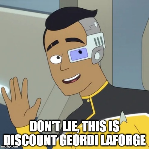 Lower Decks Rutherford | DON'T LIE, THIS IS DISCOUNT GEORDI LAFORGE | image tagged in samanthan rutherford | made w/ Imgflip meme maker
