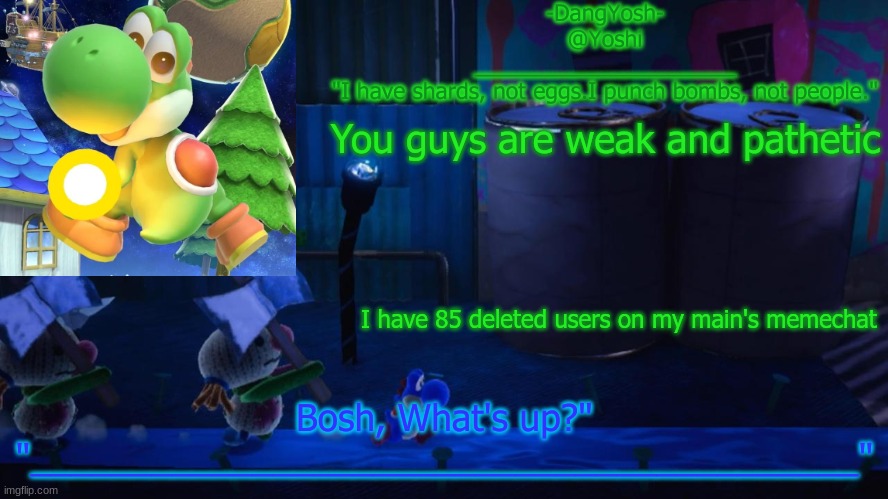 Yoshi_Official Announcement Temp v15 | You guys are weak and pathetic; I have 85 deleted users on my main's memechat | image tagged in yoshi_official announcement temp v15 | made w/ Imgflip meme maker