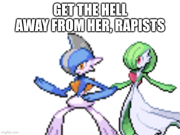 GET THE HELL AWAY FROM HER, RAPISTS | made w/ Imgflip meme maker