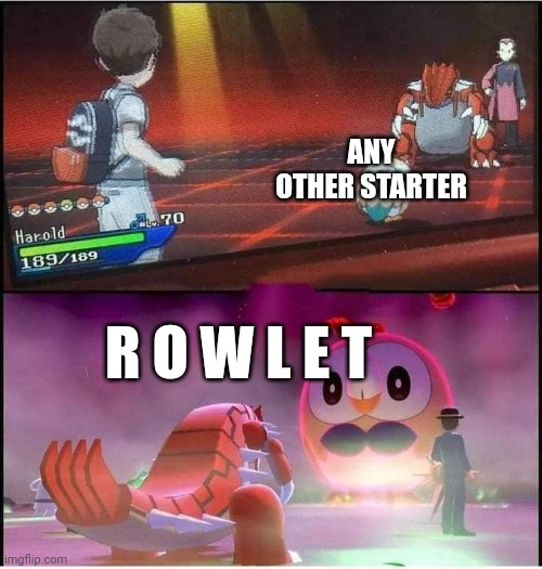 Rowlet it god | ANY OTHER STARTER; R O W L E T | image tagged in rowlett vs groudon | made w/ Imgflip meme maker