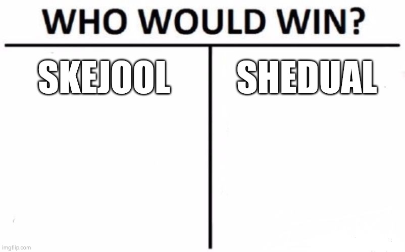 Ways to pronounce SCHEDULE | SKEJOOL; SHEDUAL | image tagged in memes,who would win | made w/ Imgflip meme maker