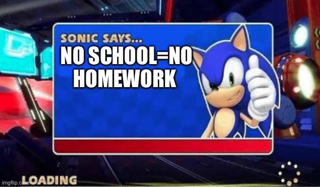 Sonic Says | NO SCHOOL=NO HOMEWORK | image tagged in sonic says | made w/ Imgflip meme maker
