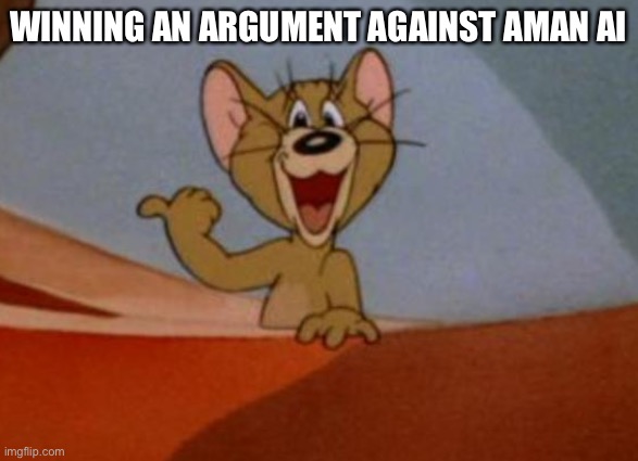 jerry pointing | WINNING AN ARGUMENT AGAINST AMAN AI | image tagged in jerry pointing | made w/ Imgflip meme maker