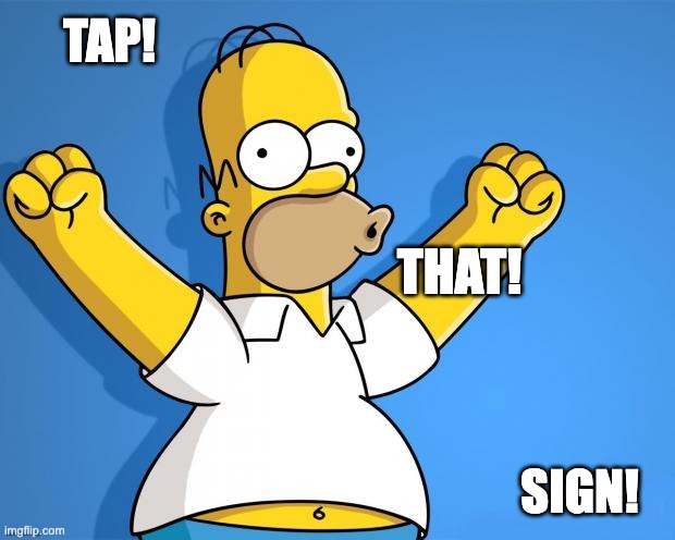 Woohoo Homer Simpson | TAP! SIGN! THAT! | image tagged in woohoo homer simpson | made w/ Imgflip meme maker