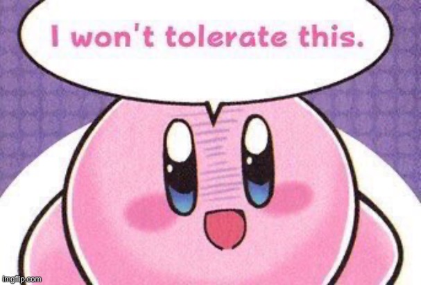 Kirby won’t tolerate this | image tagged in kirby won t tolerate this | made w/ Imgflip meme maker