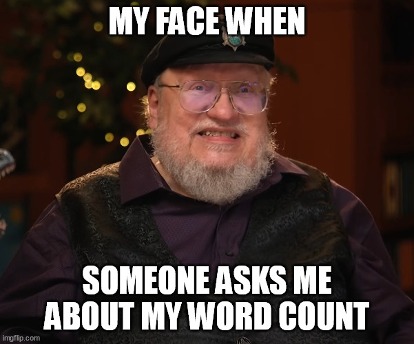 GRRM WRITES | MY FACE WHEN; SOMEONE ASKS ME ABOUT MY WORD COUNT | image tagged in writing,george rr martin,nanowrimo | made w/ Imgflip meme maker